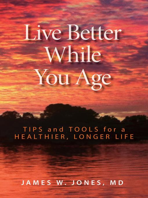 Title details for Live Better While You Age by James W. Jones - Available